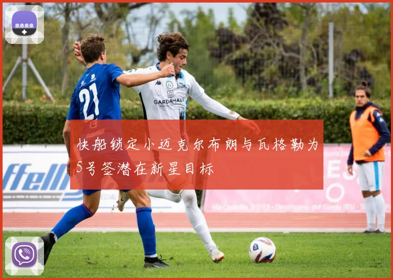 快船锁定小迈克尔布朗与瓦格勒为5号签潜在新星目标